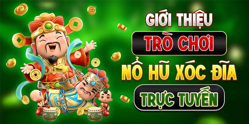 Giới thiệu trò chơi Nổ hũ Xóc đĩa trực tuyến
