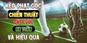 Kèo Phạt Góc - Chiến Thuật Đặt Cược An Toàn Và Hiệu Quả
