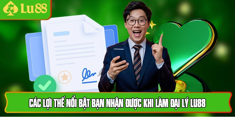 Các lợi thế nổi bật bạn nhận được khi làm đại lý lu88