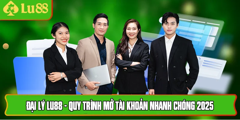 Đại Lý Lu88 - Hướng Dẫn Quy Trình Đăng Ký Nhanh Nhất 2025